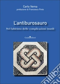 L'antiburosauro. Nel labirinto delle complicazioni inutili libro