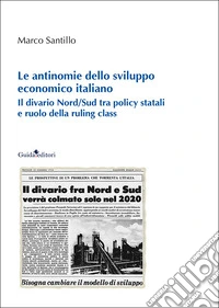 Le antinomie dello sviluppo economico italiano. Il divario Nord/Sud tra policy statali e ruolo della ruling class libro