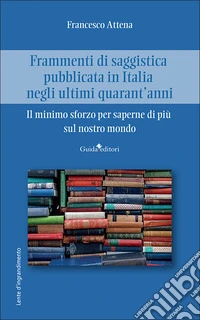 Frammenti di saggistica pubblicata in Italia negli ultimi quarant'anni. Il minimo sforzo per saperne di più sul nostro mondo libro