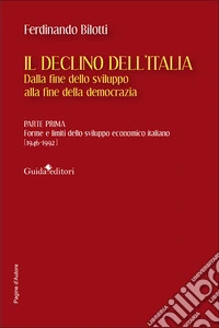 Il declino dell'Italia. Dalla fine dello sviluppo alla fine della democrazia. Vol. 1: Forme e limiti dello sviluppo economico italiano (1946-1992) libro