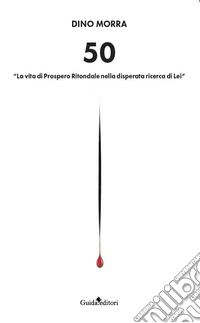 50. «La vita di Prospero Ritondale nella disperata ricerca di lei» libro