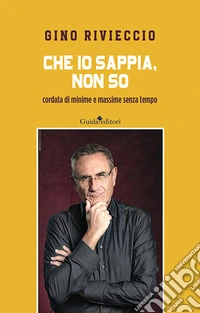 Che io sappia, non so. Cordata di minime e massime senza tempo. Nuova ediz. libro