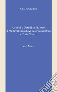 Antichi e uguali in dialogo. Il Mediterraneo di Murakawa Kentarô e Toda Misato libro