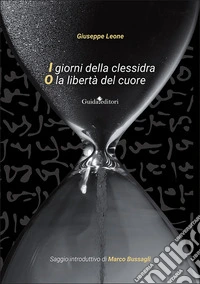 I giorni della clessidra o la libertà del cuore libro