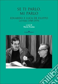 Se ti parlo, mi parlo. Eduardo e Luca De Filippo. Lettere (1949-1979) libro