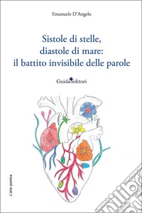 Sistole di stelle, diastole di mare: il battito invisibile delle parole. Nuova ediz. libro