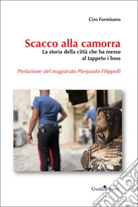 Scacco alla camorra. La storia della città che ha messo al tappeto i boss libro