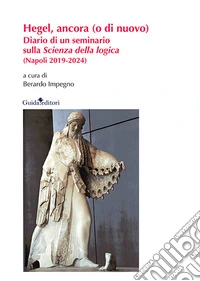 Hegel, ancora (o di nuovo). Diario di un seminario sulla «Scienza della logica» (Napoli 2019-2024). Nuova ediz. libro