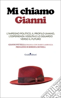 Mi chiamo Gianni. L'impegno politico, il profilo umano, l'esperienza vissuta e lo sguardo verso il futuro. Ediz. illustrata