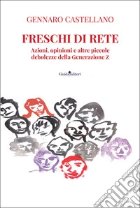 Freschi di rete. Azioni, opinioni e altre piccole debolezze della Generazione Z