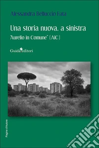 Una storia nuova, a sinistra. «Aurelio in Comune» (AiC). Nuova ediz.