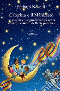 Caterina e il manifesto. Le visioni e i sogni della speranza contro i crimini della Repubblica. Nuova ediz. libro