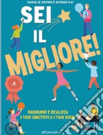 Sei il migliore! Raggiungi e realizza i tuoi obiettivi e i tuoi sogni libro