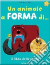 Un animale a forma di... Il libro delle forme. Ediz. a colori libro di Falière Amélie