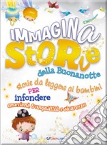 ImmaginaStorie della buonanotte. Storie da leggere ai bambini per infondere emozioni, tranquillità e sicurezza. Ediz. a colori