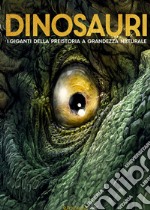 Dinosauri. I giganti della preistoria a grandezza naturale. Ediz. a colori libro