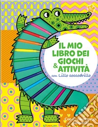 Il mio libro dei giochi & attività con Lillo Coccodrillo. Ediz. illustrata. Con 12 pennarelli libro