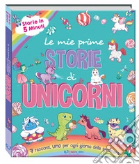 Le mie prime storie di unicorni. Storie in 5 minuti. Ediz. a colori libro