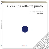 C'era una volta un punto. Ediz. a colori libro