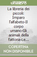 La libreria dei piccoli: Imparo l'alfabeto-Il corpo umano-Gli animali della fattoria-Le mie filastrocche-Le mie prime paroline in inglese-Colori & numeri (titoli sfusi). Ediz. a colori libro