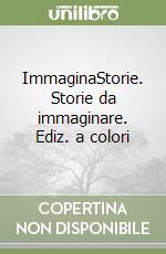 ImmaginaStorie. Storie da immaginare. Ediz. a colori libro