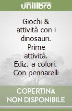Giochi & attività con i dinosauri. Prime attività. Ediz. a colori. Con pennarelli libro