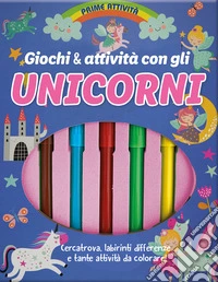 Giochi & attività gli unicorni. Prime attività. Ediz. a colori. Con 5 Pennarelli libro