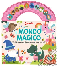 Il mondo magico. I canterini. Ediz. a colori libro