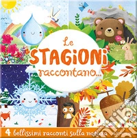 Le stagioni raccontano.... Ediz. a colori libro