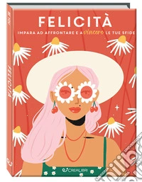 Felicità. Impara ad affrontare e a vincere le tue sfide. Ediz. a colori libro