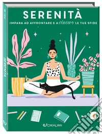 Serenità. Impara ad affrontare e a vincere le tue sfide. Ediz. a colori libro