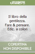 Il libro della gentilezza. Fare & pensare. Ediz. a colori libro