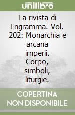 La rivista di Engramma. Vol. 202: Monarchia e arcana imperii. Corpo, simboli, liturgie. libro