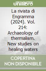 La rivista di Engramma (2024). Vol. 214: Archaeology of thermalism. New studies on healing waters libro
