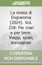 La rivista di Engramma (2024). Vol. 218: Per mari e per terre. Viaggi, spazi, immaginari libro