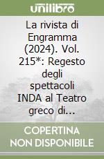 La rivista di Engramma (2024). Vol. 215*: Regesto degli spettacoli INDA al Teatro greco di Siracusa (1914-2024) libro