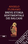 Breve storia sentimentale dei Balcani libro di Floramo Angelo