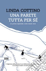 Una parete tutta per sé. Le prime alpiniste: sette storie vere libro