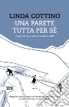 Una parete tutta per sé. Le prime alpiniste: sette storie vere libro di Cottino Linda