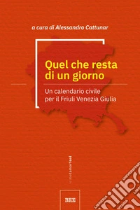 Quel che resta di un giorno. Un calendario civile per il Friuli Venezia Giulia libro