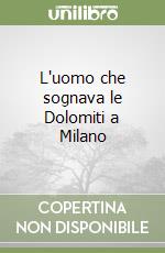 L'uomo che sognava le Dolomiti a Milano libro