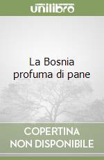 La Bosnia profuma di pane libro