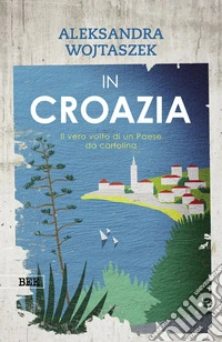 In Croazia. Il vero volto di un paese da cartolina. Ediz. a colori libro