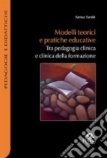 Modelli teorici e pratiche educative. Tra pedagogia clinica e clinica della formazione libro