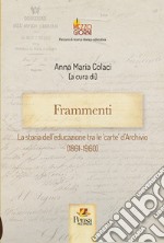 Frammenti. La storia dell'educazione tra le 'carte' d'Archivio (1861-1960)