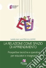 La relazione come spazio di apprendimento. Prospettive teoriche e operative per educatori e insegnanti libro