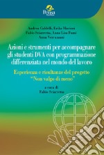 Azioni e strumenti per accompagnare gli studenti DVA con programmazione differenziata nel mondo del lavoro. Esperienza e risultanze del progetto «Non valgo di meno»