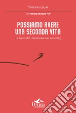 Possiamo avere una seconda vita. La forza del transformation coaching