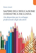 Sapere dell'educazione e didattica inclusiva. Un dispositivo per lo sviluppo professionale degli educatori libro