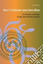 Non c'è inclusione senza intercultura. Lo straniero archetipo di ogni diversità discriminata